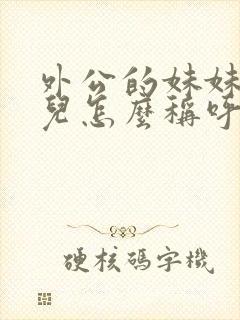 外公的妹妹的女儿怎么称呼