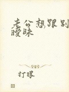 老公想跟别人搞暧昧