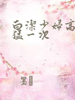 白洁少妇高义最猛一次