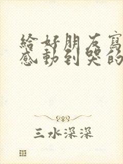 给好朋友写的信感动到哭的话