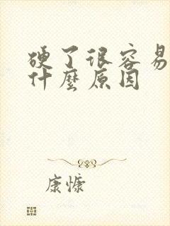 硬了很容易软是什么原因