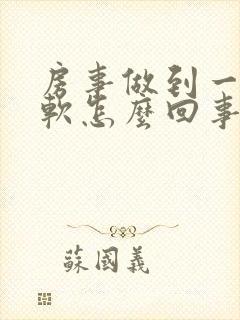 房事做到一半会软怎么回事