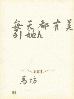 每天都有美男勾引她h