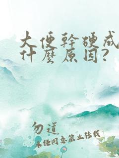 大便干硬成粒是什么原因?