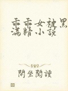 乖乖女被黑人灌满精小说