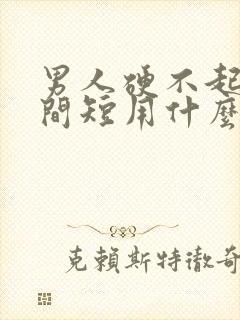 男人硬不起来时间短用什么药