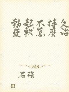 勃起不持久中途疲软怎么治疗