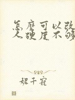 怎么可以改善男人硬度不够时间短