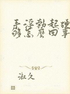 手淫勃起硬度不够怎么回事