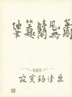 他笑时风华正茂笔趣阁无删减