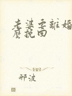 老婆要离婚我怎么挽回