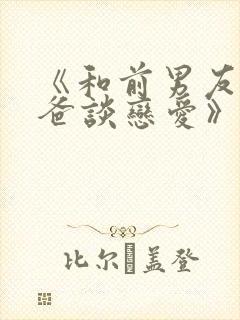 《和前男友的爸爸谈恋爱》