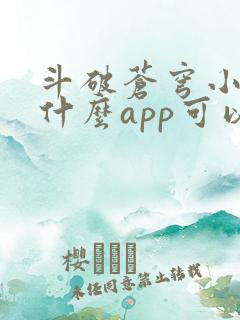 斗破苍穹小说用什么app可以免费