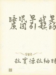 睡眠早醒是什么原因引起的