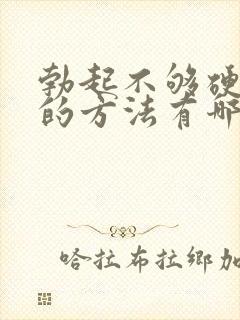 勃起不够硬治疗的方法有哪些