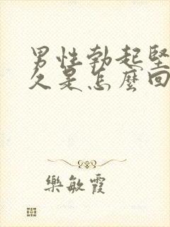 男性勃起坚而不久是怎么回事