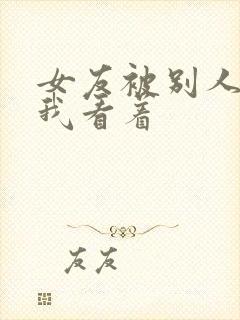 女友被别人调教我看着