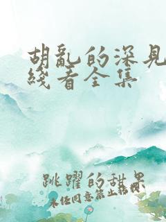 胡乱的深见君在线看全集