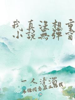 我真没想重生啊小说无弹窗全文免费阅读