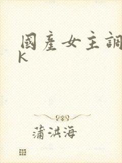 国产女主调教vk