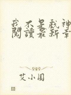 我不是戏神免费阅读最新章节