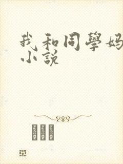 我和同学妈妈的小说