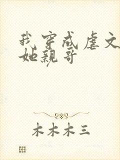 我穿成虐文女主她亲哥