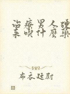 治疗男人硬不起来吃什么药