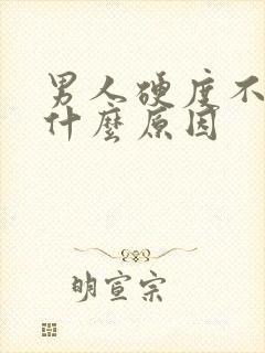 男人硬度不够是什么原因