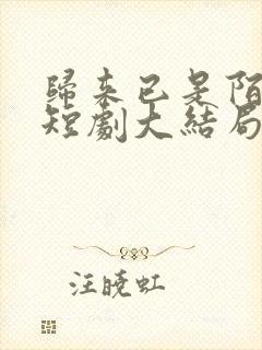 归来已是陌路人短剧大结局