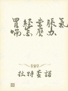 胃经常胀气 打嗝怎么办