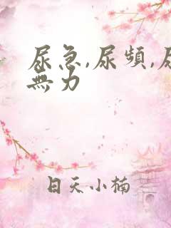 尿急,尿频,尿无力