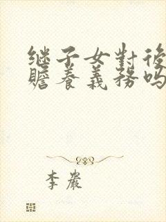 继子女对后妈有赡养义务吗