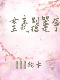 女主别哭病娇男主我抢走了免费阅读