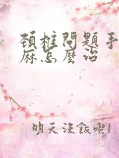 颈椎问题手麻脚麻怎么治