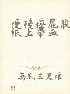 便后擦屁股疼,纸上带血