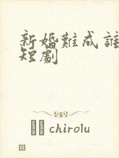 新婚难成谁之错短剧