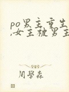 po男主重生后,女主被男主强取豪夺古