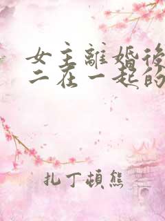 女主离婚后和男二在一起的小说