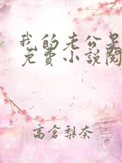 我的老公是只狗免费小说阅读