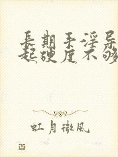 长期手淫导致勃起硬度不够该怎么办