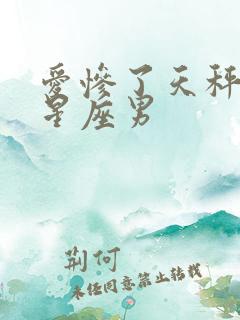 爱惨了天秤女的星座男