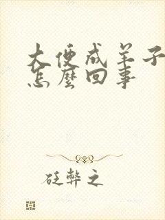 大便成羊子屎是怎么回事