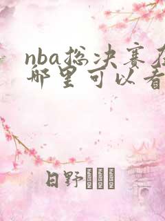 nba总决赛在哪里可以看直播