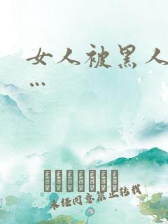 女人被黑人操c…