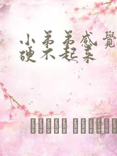 小弟弟感觉有点硬不起来