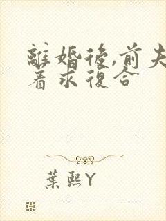 离婚后,前夫哭着求复合