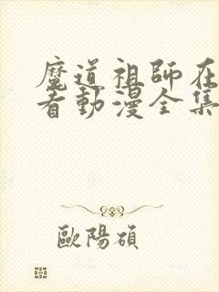 魔道祖师在哪里看动漫全集免费观看