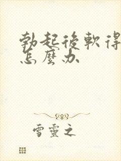 勃起后软得很快怎么办