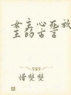 女主心死放弃男主的古言